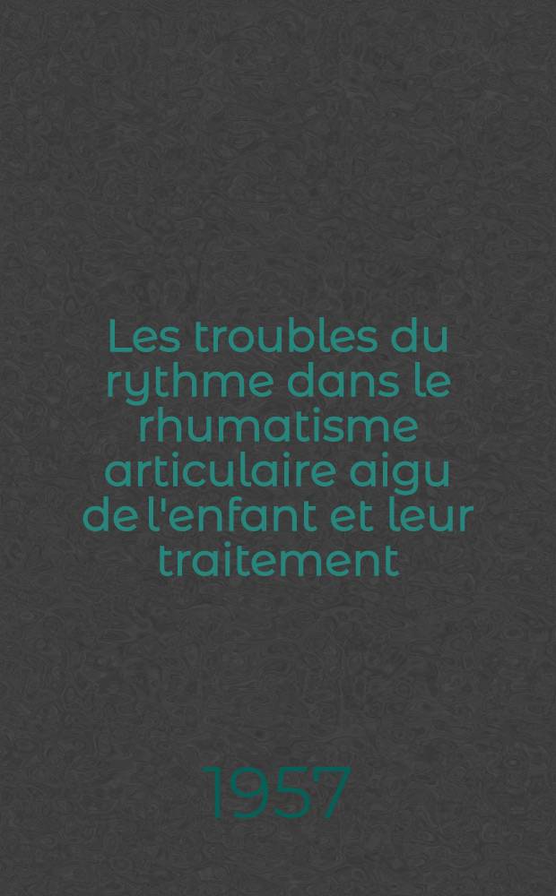 Les troubles du rythme dans le rhumatisme articulaire aigu de l'enfant et leur traitement : Thèse ..