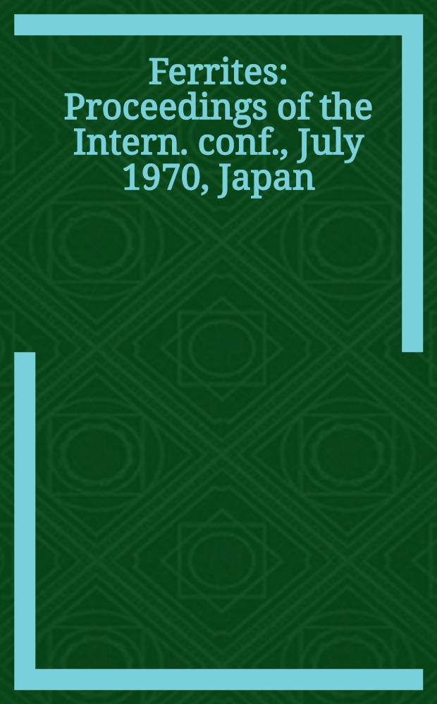 Ferrites : Proceedings of the Intern. conf., July 1970, Japan