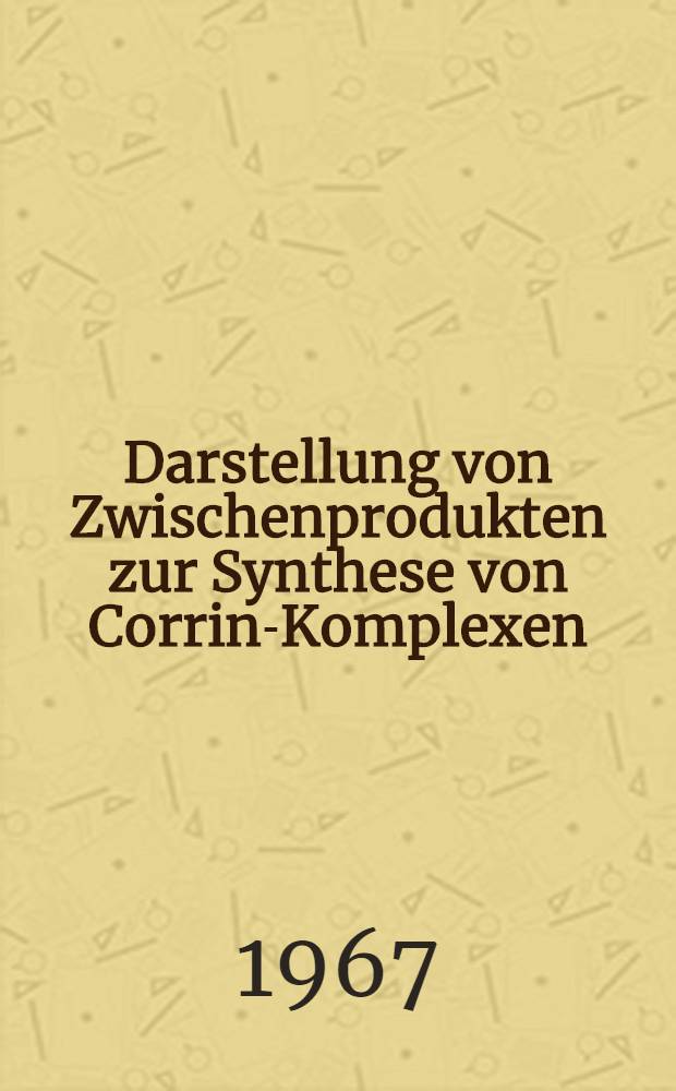 Darstellung von Zwischenprodukten zur Synthese von Corrin-Komplexen : Abhandl. ... der Eidgenössischen techn. Hochschule Zürich