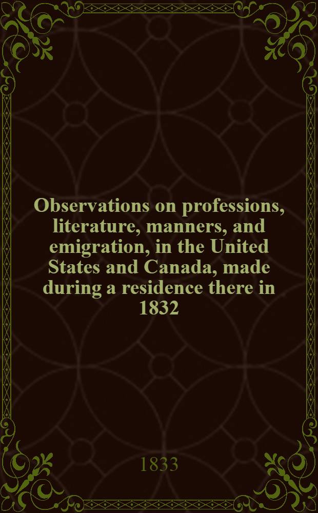 Observations on professions, literature, manners, and emigration, in the United States and Canada, made during a residence there in 1832