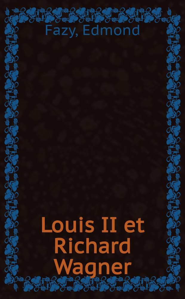 Louis II et Richard Wagner : D'après des documents inédits : Avec une version nouvelle sur la mort de Louis II