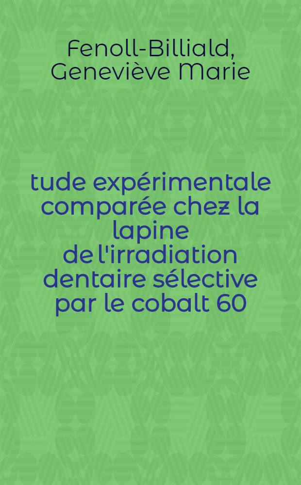 Étude expérimentale comparée chez la lapine de l'irradiation dentaire sélective par le cobalt 60 : Thèse ..