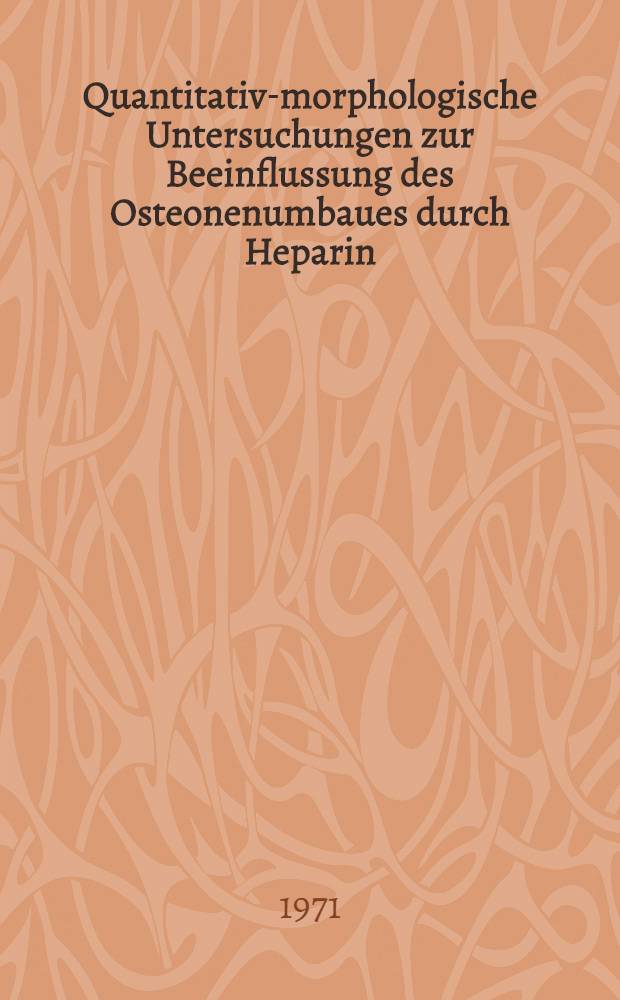 Quantitativ-morphologische Untersuchungen zur Beeinflussung des Osteonenumbaues durch Heparin : Inaug.-Diss. ... der Med. Fak. der ... Univ. Gie&szlig;en
