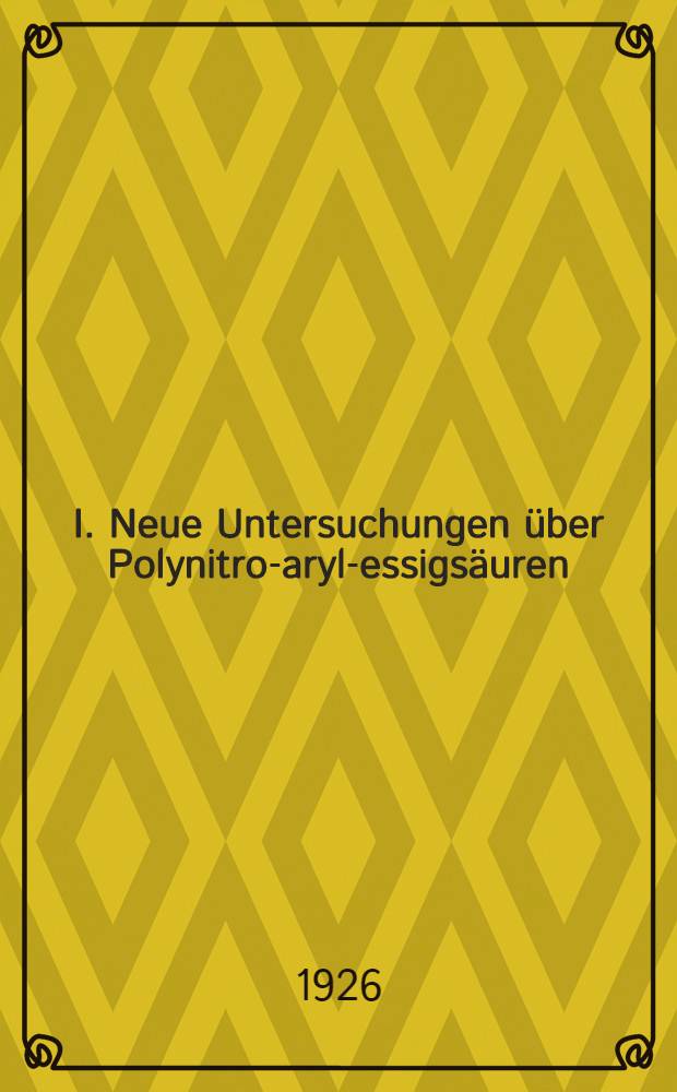 I. Neue Untersuchungen &uuml;ber Polynitro-aryl-essigs&auml;uren; II. &Uuml;ber &beta; - (2, 4-Di-nitrophenyl): Inaug.-Diss. ... der hohen Mathematisch-naturwissenschaftlichen Fakult&auml;t der Georg August-Universit&auml;t zu G&ouml;ttingen / vorgelegt von Ernst Feske ..