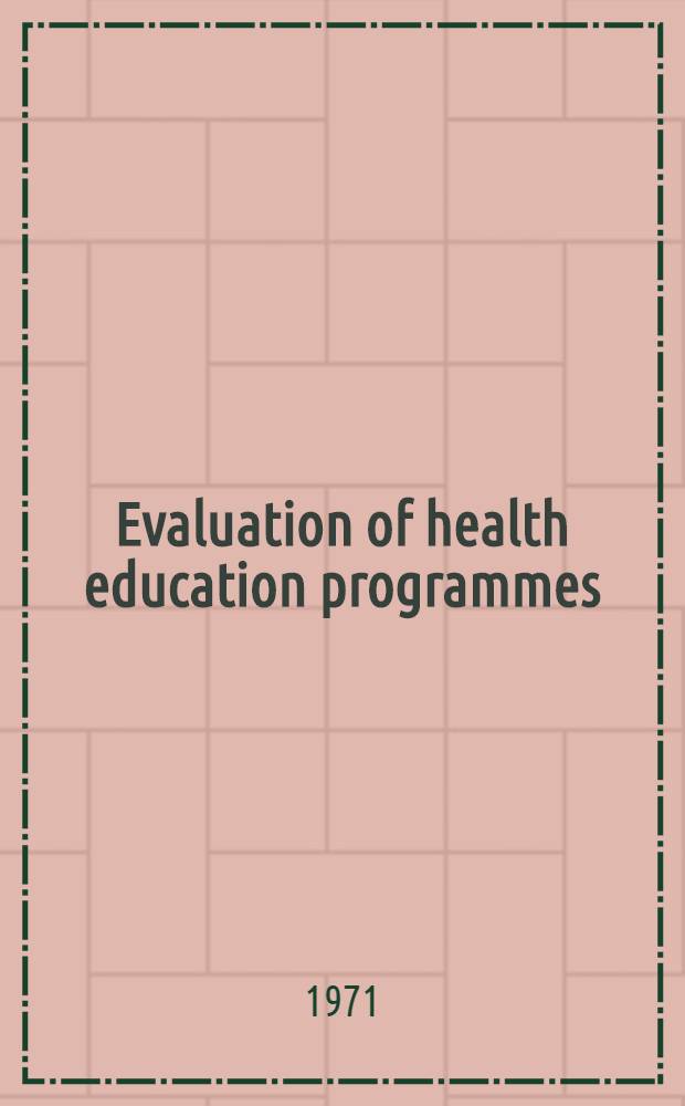 Evaluation of health education programmes : Report on a Seminar convened by the Regional office for Africa of the World health organization, Brazzaville, 9-17 June 1971