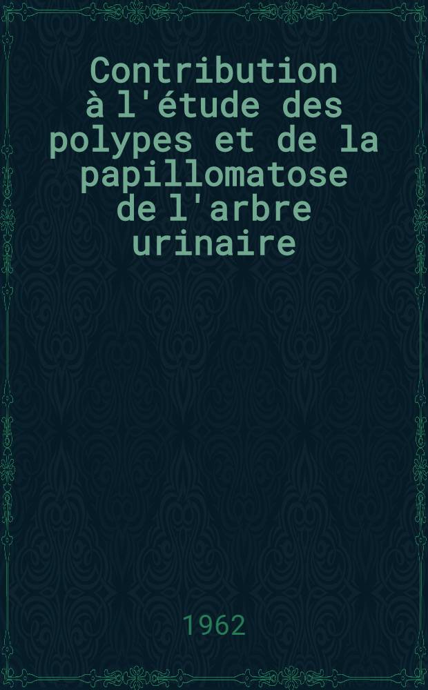 Contribution à l'étude des polypes et de la papillomatose de l'arbre urinaire : Thèse ..