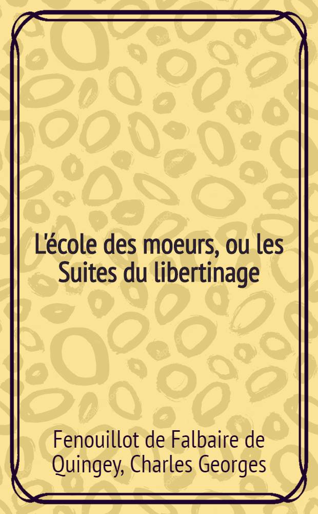L'école des moeurs, ou les Suites du libertinage : Drame en 5 actes et en vers : Représenté à la Comédie Françoise le 13 mai 1776