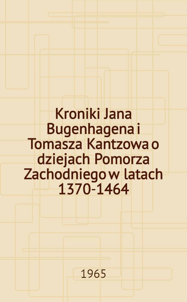 Kroniki Jana Bugenhagena i Tomasza Kantzowa o dziejach Pomorza Zachodniego w latach 1370-1464 : Studium z zakresu ideologii politycznej