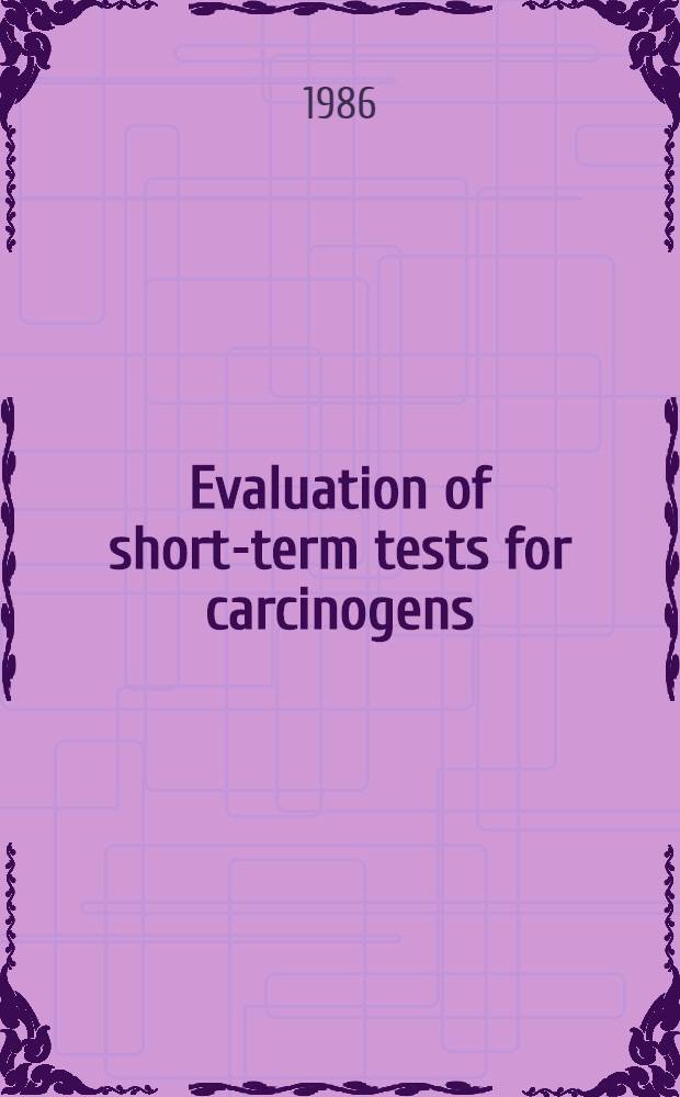 Evaluation of short-term tests for carcinogens : Rep. of the Intern. progr. on chem. safety's collaborative study on in vivo assays