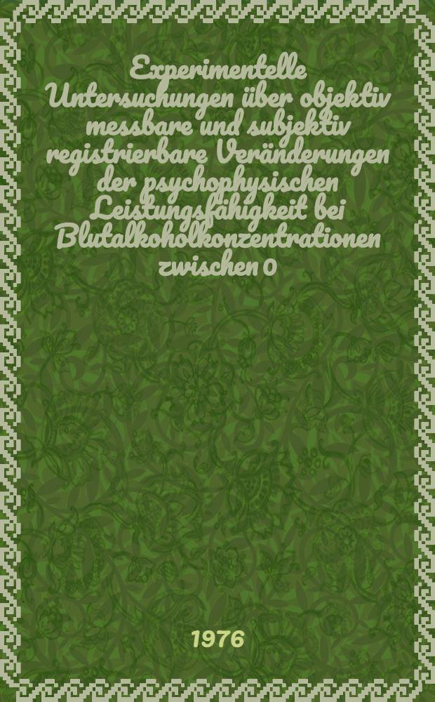Experimentelle Untersuchungen über objektiv messbare und subjektiv registrierbare Veränderungen der psychophysischen Leistungsfähigkeit bei Blutalkoholkonzentrationen zwischen 0, 7-0, 8% O : Inaug.-Diss. ... der Med. Fak. der ... Univ. zu Tübingen