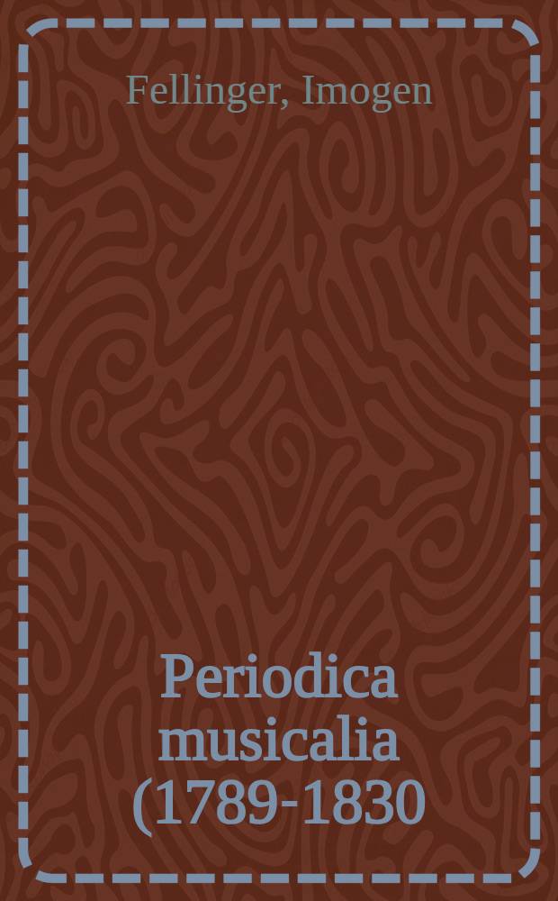 Periodica musicalia (1789-1830) : Im Auftr. des Staatl. Inst. für Musikforschung Preußischer Kulturbesitz