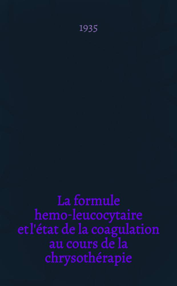 La formule hemo-leucocytaire et l'état de la coagulation au cours de la chrysothérapie : Thèse pour le doctorat en méd. ..