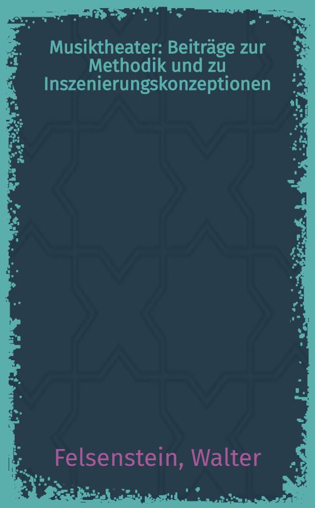 Musiktheater : Beiträge zur Methodik und zu Inszenierungskonzeptionen