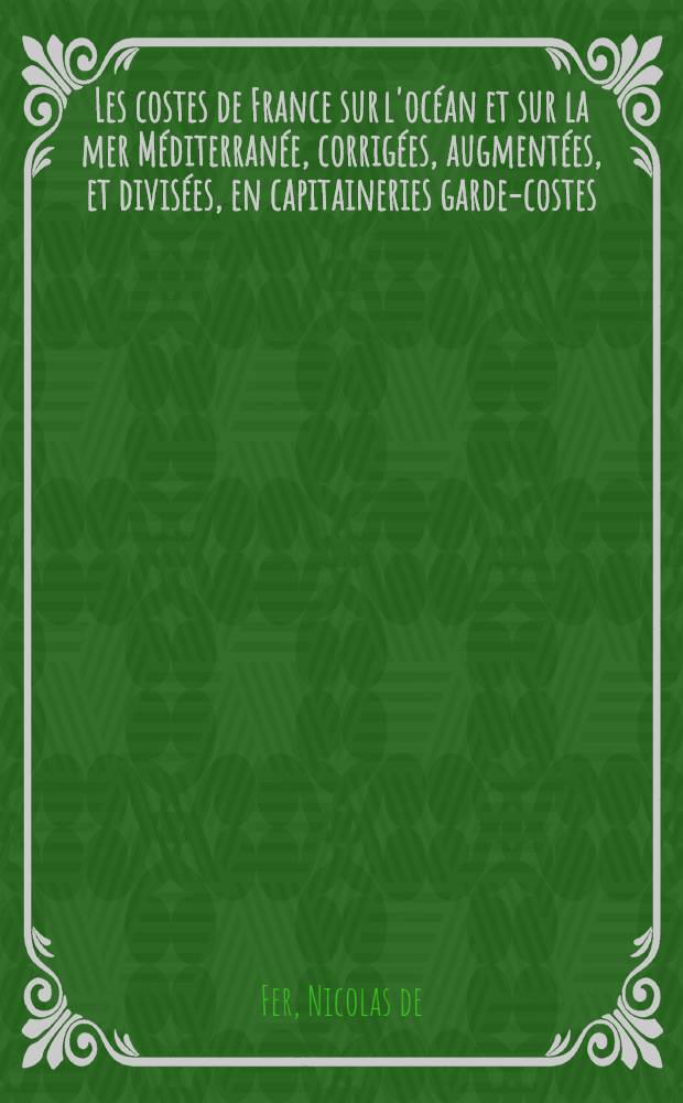 Les costes de France sur l'océan et sur la mer Méditerranée, corrigées, augmentées, et divisées, en capitaineries garde-costes