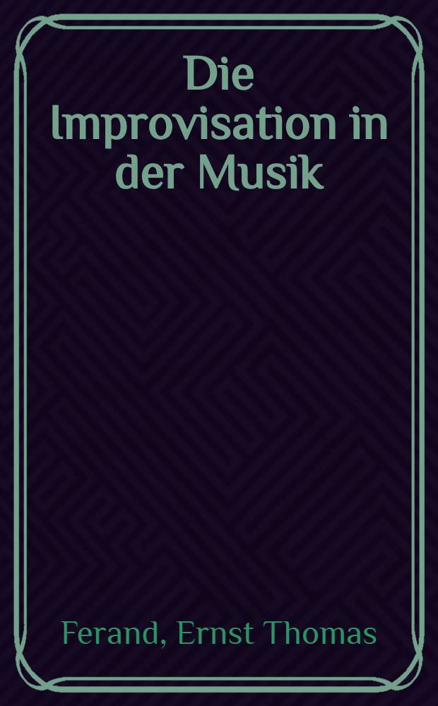 Die Improvisation in der Musik : Eine entwicklungsgeschichtliche und psychologische Untersuchung