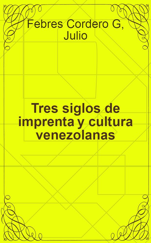 Tres siglos de imprenta y cultura venezolanas: 1500-1800
