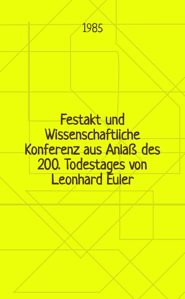 Festakt und Wissenschaftliche Konferenz aus Anlaß des 200. Todestages von Leonhard Euler : 15/16. Sept. 1983 in Berlin