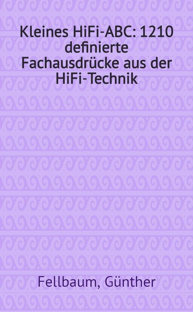 Kleines HiFi-ABC : 1210 definierte Fachausdrücke aus der HiFi-Technik