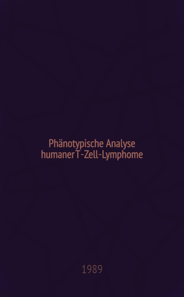Phänotypische Analyse humaner T-Zell-Lymphome = Phenotypic analysis of human T-cell lymphoma : Unter Berücksichtigung der Zell-Differenzierung u. morphologischen Klassifikation