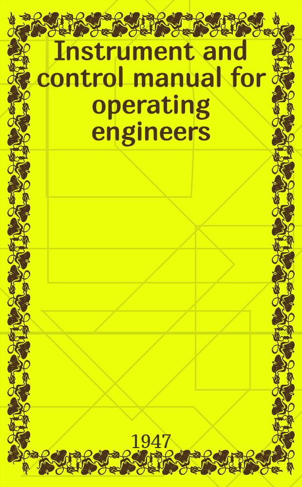 Instrument and control manual for operating engineers : Their installation, operation and maintenance
