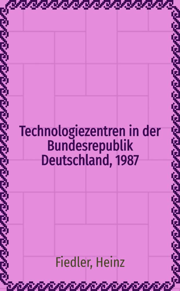 Technologiezentren in der Bundesrepublik Deutschland, 1987 : Mit Firmenbeschreibungen