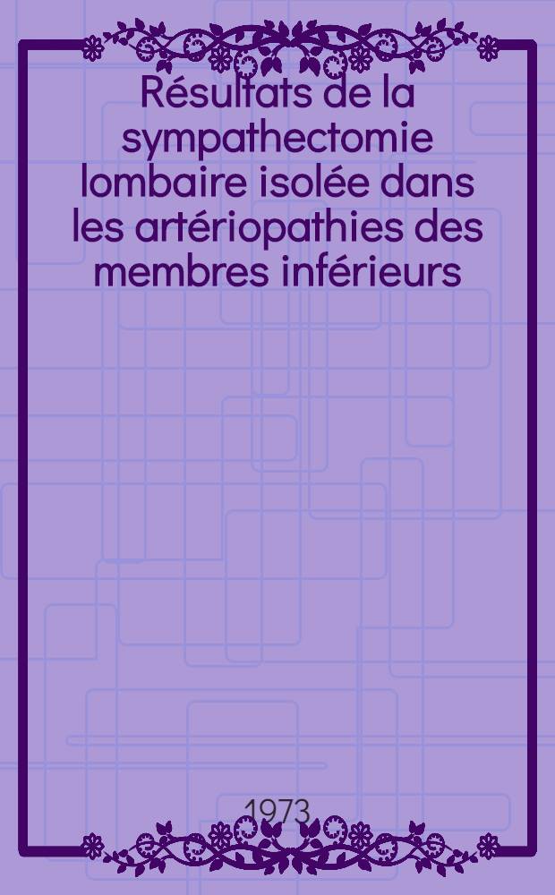 Résultats de la sympathectomie lombaire isolée dans les artériopathies des membres inférieurs; À propos de 109 cas; Thèse ... / par Christian Ferrier ...; Univ. Claude-Bernard, Lyon