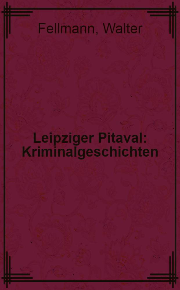 Leipziger Pitaval : Kriminalgeschichten