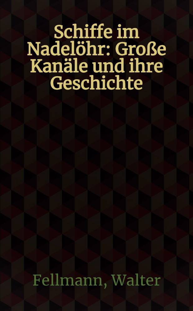 Schiffe im Nadelöhr : Große Kanäle und ihre Geschichte