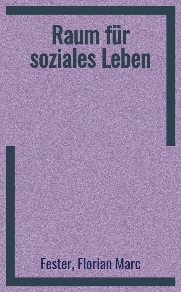 Raum für soziales Leben : Eine Arbeitshilfe für die Planungs- u. Entwurfspraxis : Forschung im Aufl. des Min. für Arbeit, Gesundheit u. Soziales des Landes Nordrhein-Westfalen
