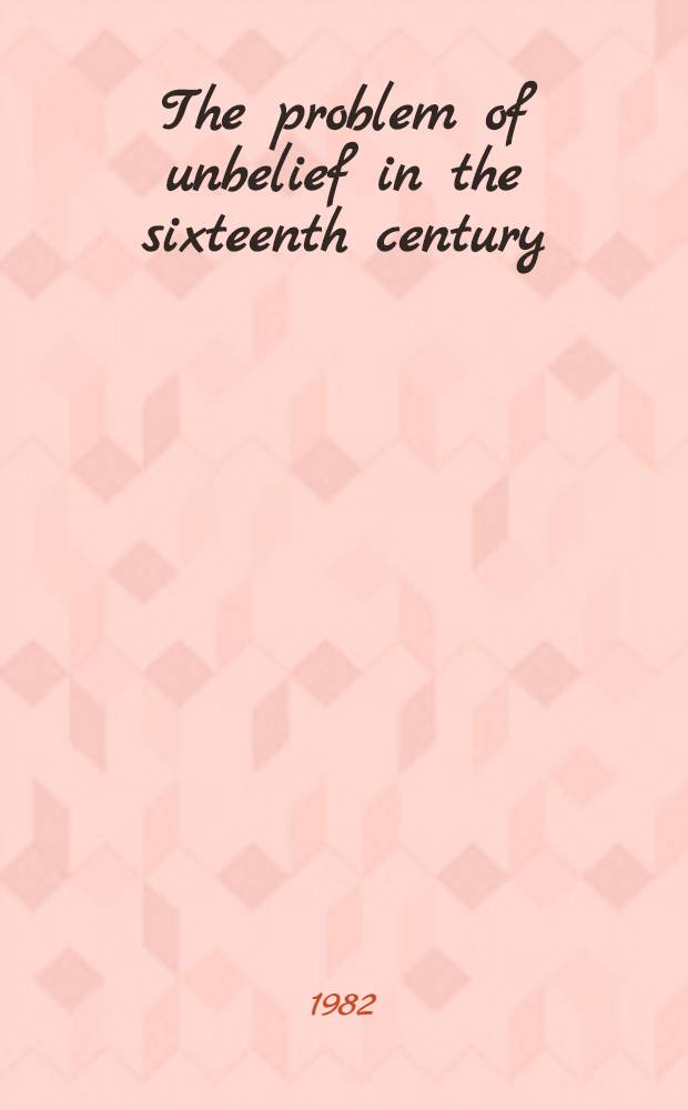 The problem of unbelief in the sixteenth century : The religion of Rabelais