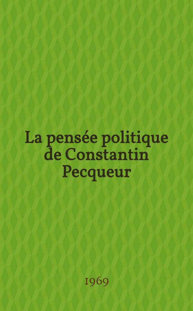 La pens&eacute;e politique de Constantin Pecqueur : Th&egrave;se ..