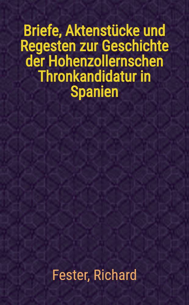 Briefe, Aktenstücke und Regesten zur Geschichte der Hohenzollernschen Thronkandidatur in Spanien