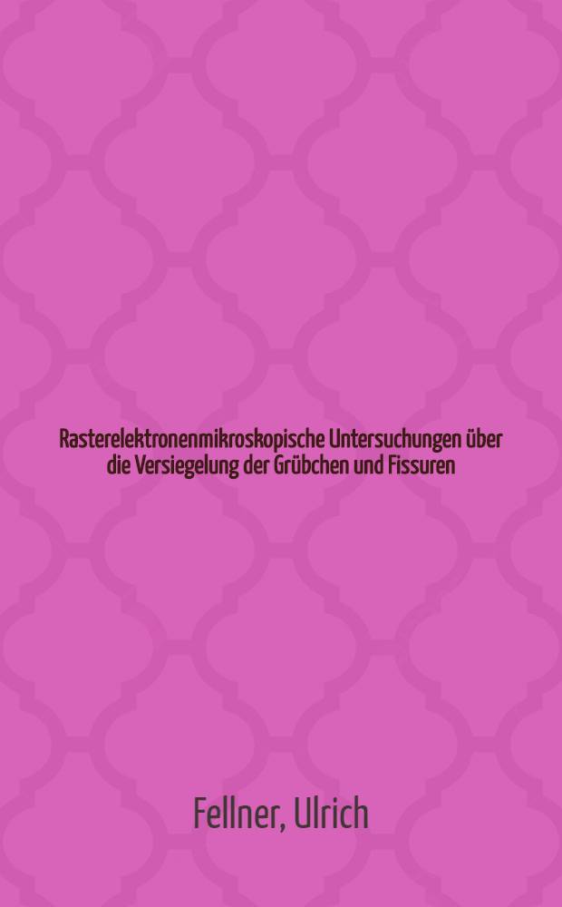 Rasterelektronenmikroskopische Untersuchungen über die Versiegelung der Grübchen und Fissuren : Inaug.-Diss