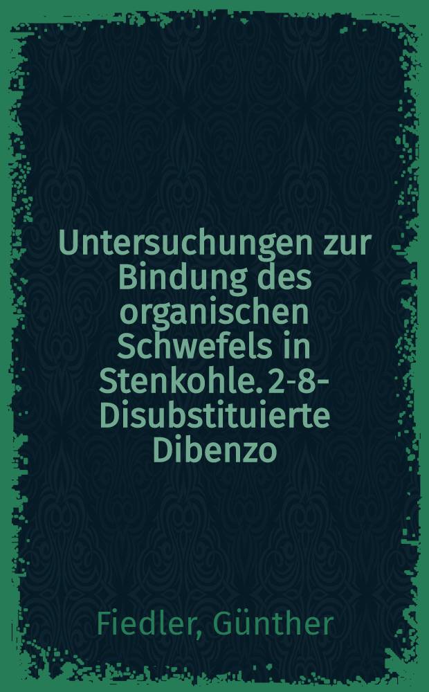 Untersuchungen zur Bindung des organischen Schwefels in Stenkohle. 2-8-Disubstituierte Dibenzo (b, d) thiophenderivate als Modellsubstanzen : Diss. ..