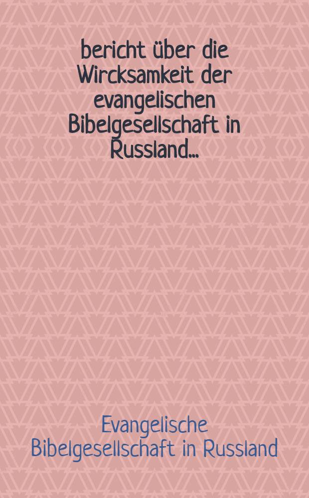 ... bericht über die Wircksamkeit der evangelischen Bibelgesellschaft in Russland ...