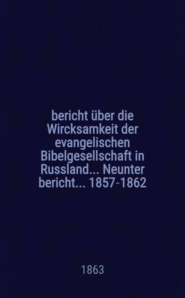 ... bericht über die Wircksamkeit der evangelischen Bibelgesellschaft in Russland ... Neunter bericht ... 1857-1862