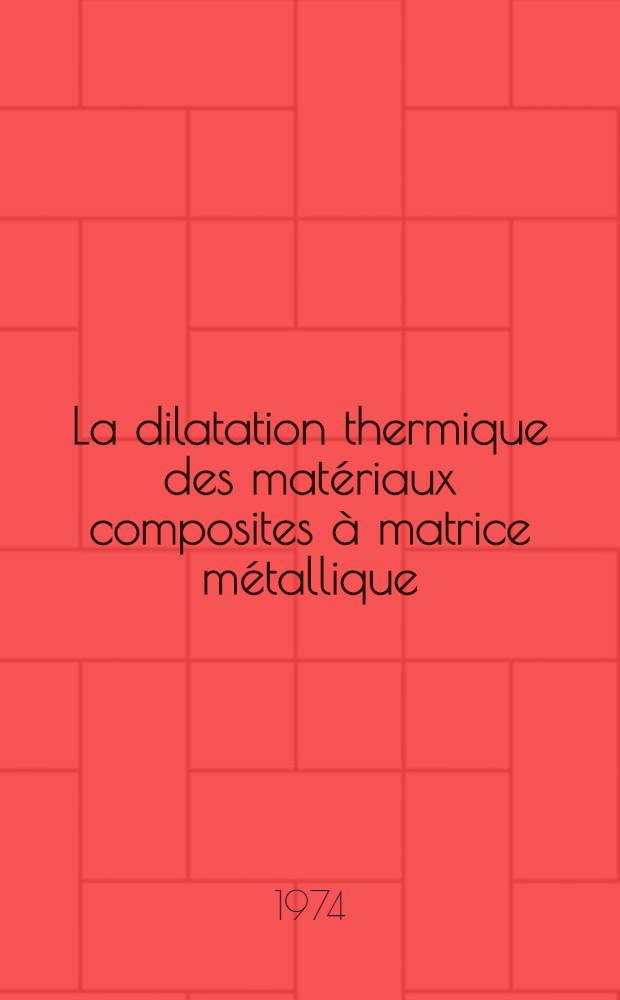 La dilatation thermique des matériaux composites à matrice métallique: analyse expérimentale et interprétation théorique : Thèse prés. devant l'Univ. Claude-Bernard de Lyon ..