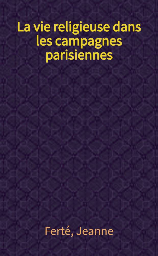 La vie religieuse dans les campagnes parisiennes (1622-1695) : Thèse ..