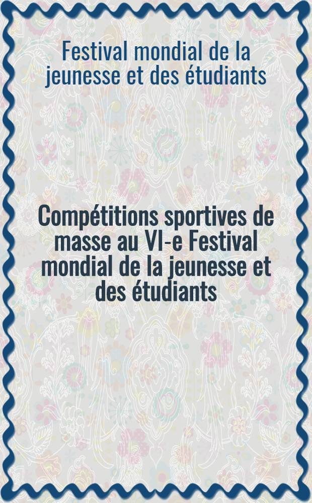 Comp&eacute;titions sportives de masse au VI-e Festival mondial de la jeunesse et des &eacute;tudiants (Moscou) 28 juillet - 11 ao&ucirc;t 1957