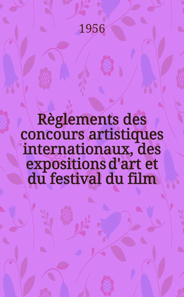 Règlements des concours artistiques internationaux, des expositions d'art et du festival du film; Répertoire obligatoire pour les participants aux concours artistiques internationaux / VI-e festival mondial de la jeunesse et des étudiants pour la paix et l'amitié. Moscou, 1957