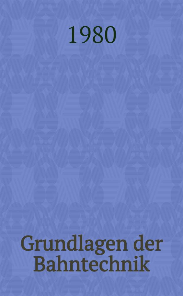 Grundlagen der Bahntechnik : Eisenbahnen, S-, U- und Stra&szlig;enbahnen