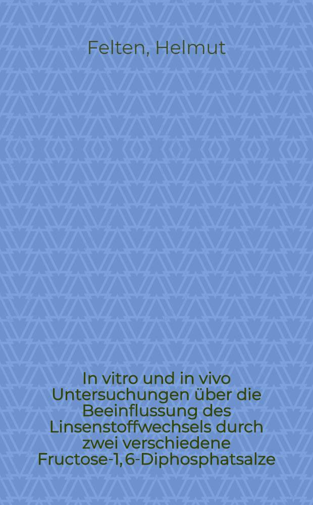 In vitro und in vivo Untersuchungen über die Beeinflussung des Linsenstoffwechsels durch zwei verschiedene Fructose-1, 6-Diphosphatsalze : Inaug.-Diss