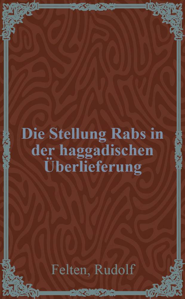 Die Stellung Rabs in der haggadischen Überlieferung : Inaug.-Diss. ... der Philos. Fak. der Univ. zu Köln