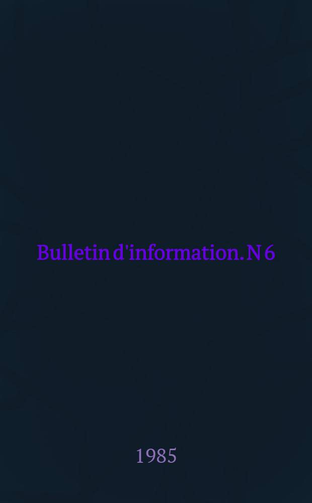 Bulletin d'information. N 6