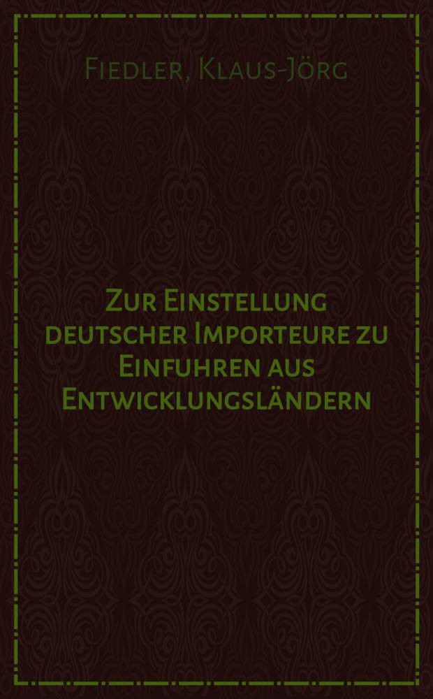 Zur Einstellung deutscher Importeure zu Einfuhren aus Entwicklungsländern: ein Beitrag zur Förderung des Handels mit Entwicklungsländern : Ergebnisse einer empirischen Erhebung : Inaug.-Diss. ... der Wirtschafts- und sozialwiss. Fak. der Univ. zu Köln