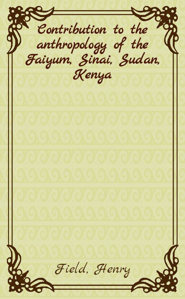 Contribution to the anthropology of the Faiyum, Sinai, Sudan, Kenya