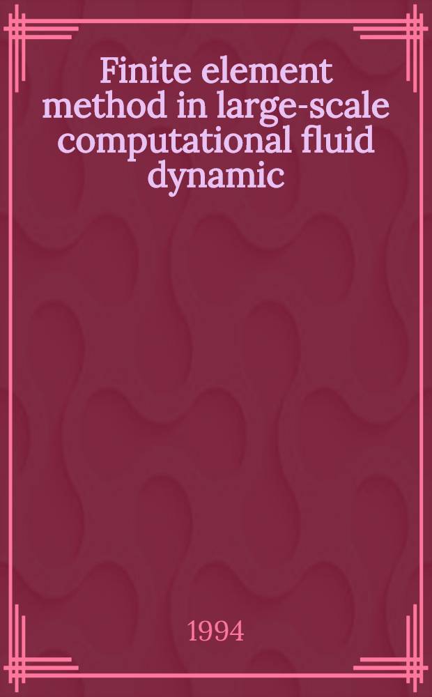 Finite element method in large-scale computational fluid dynamic : 1st US-Japan symp. on finite element methods in large-scale computational fluid dynamics, Univ. of Minnesota Supercomputer inst., Minneapolis, Minn. 11-14 Oct. 1992