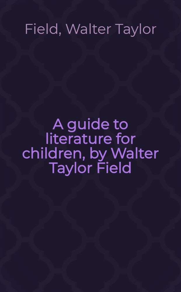 A guide to literature for children, by Walter Taylor Field