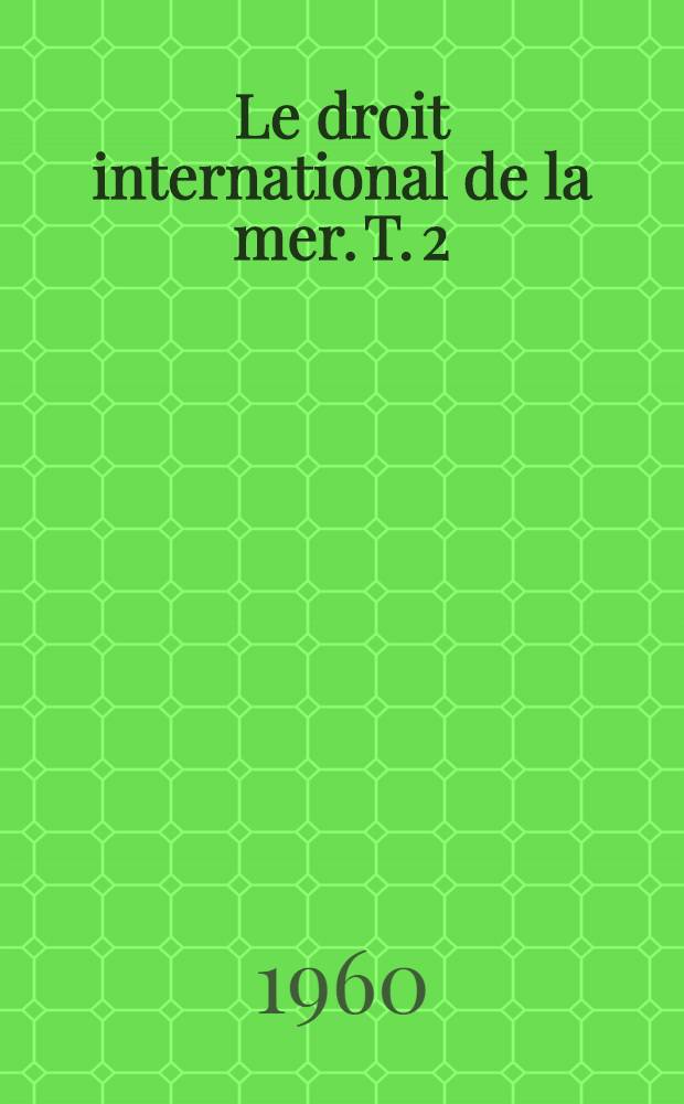 Le droit international de la mer. T. 2