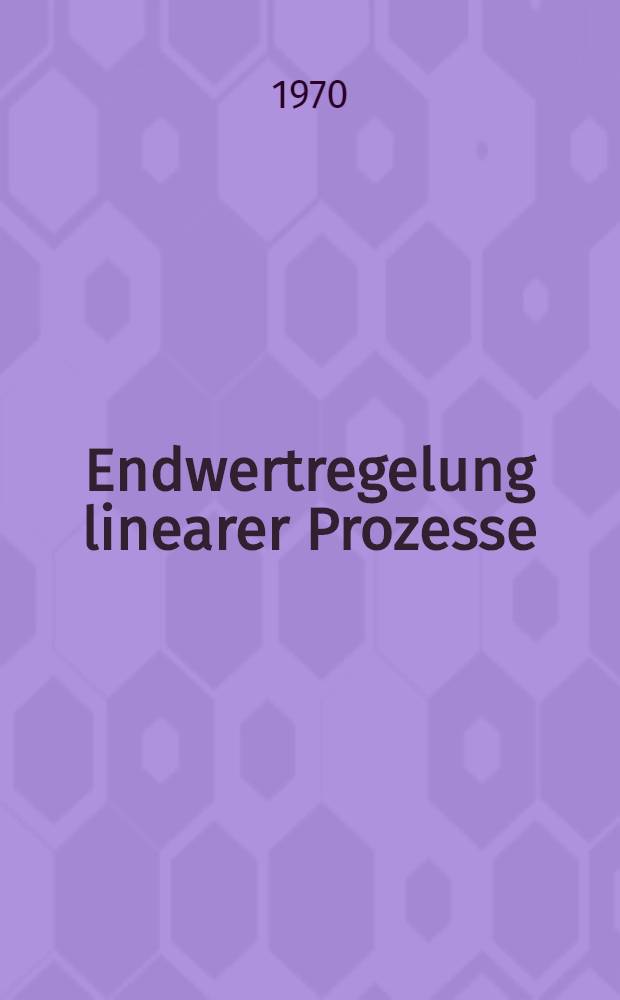 Endwertregelung linearer Prozesse : Abhandl. ... der Eidgenössischen techn. Hochschule Zürich